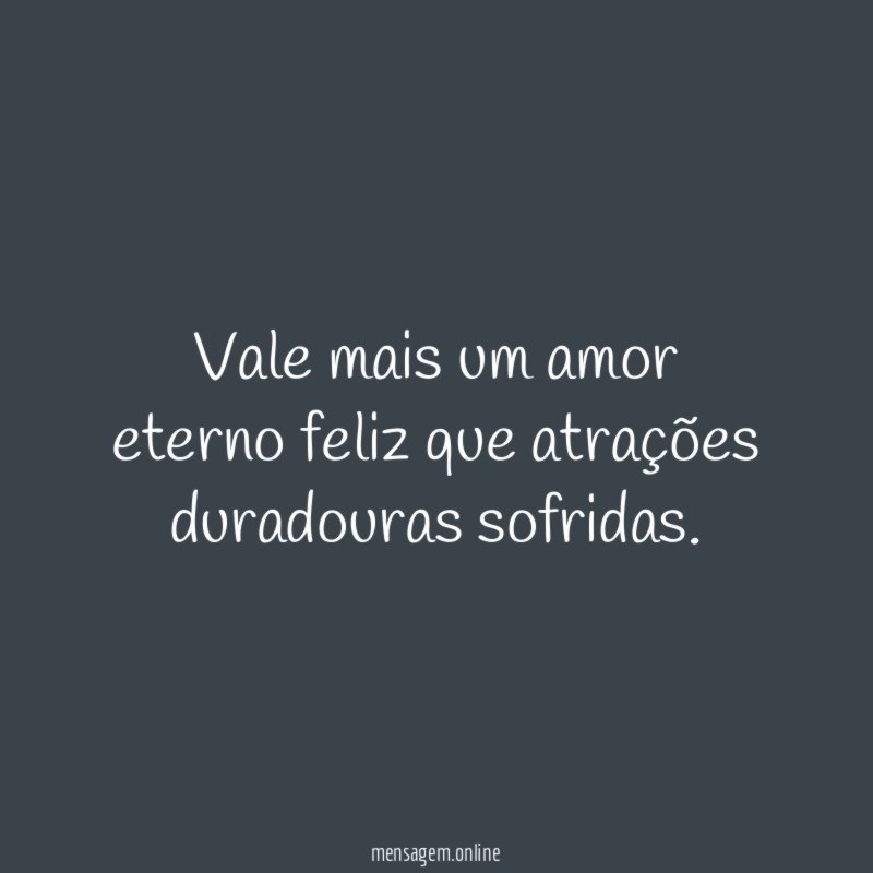 Vale mais um amor eterno feliz que atrações duradouras sofridas