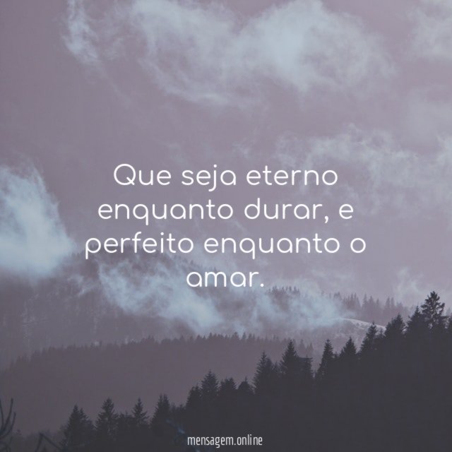 Que seja eterno enquanto durar