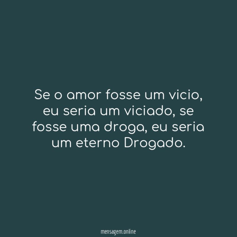 Se o amor fosse um vicio