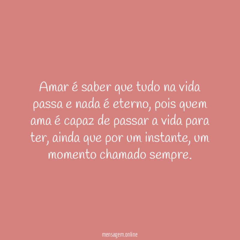 Amar é saber que tudo na vida passa e nada é eterno