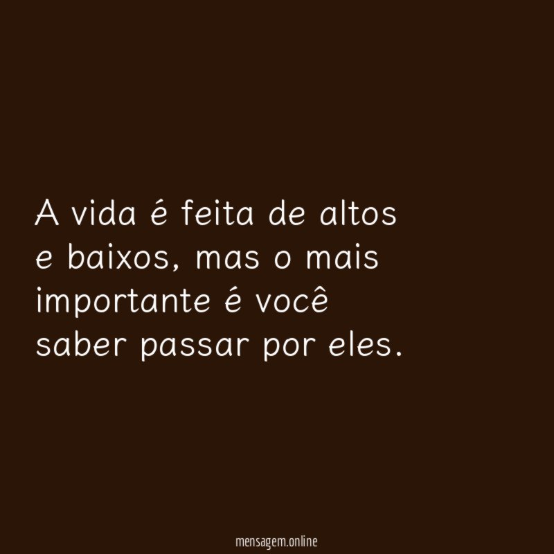 A vida é feita de altos e baixos