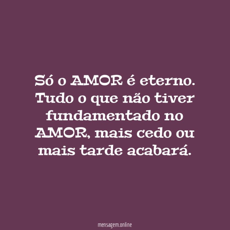 Só o AMOR é eterno