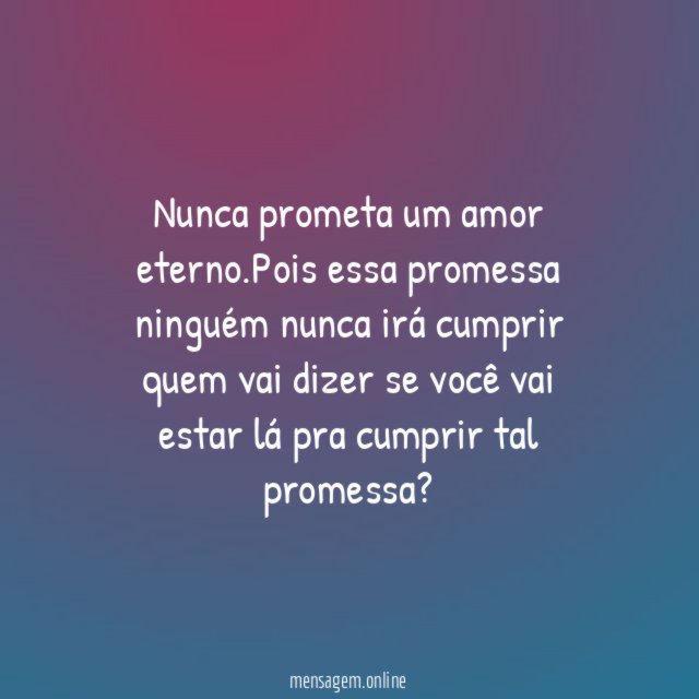 Nunca prometa um amor eterno
