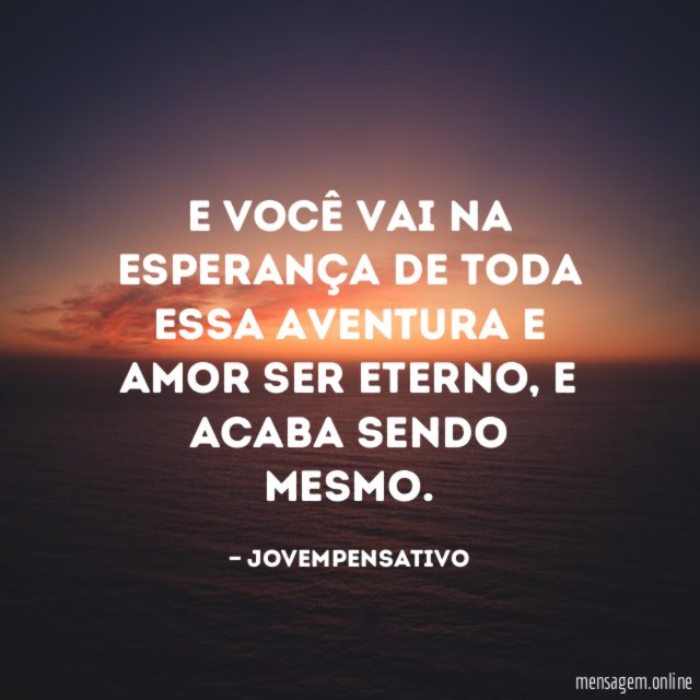 E você vai na esperança de toda essa