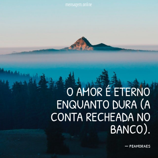 o amor é eterno enquanto dura (a conta recheada no banco)