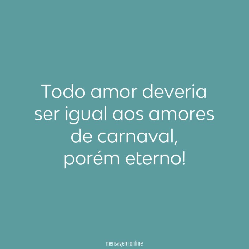 Todo amor deveria ser igual aos amores de carnaval