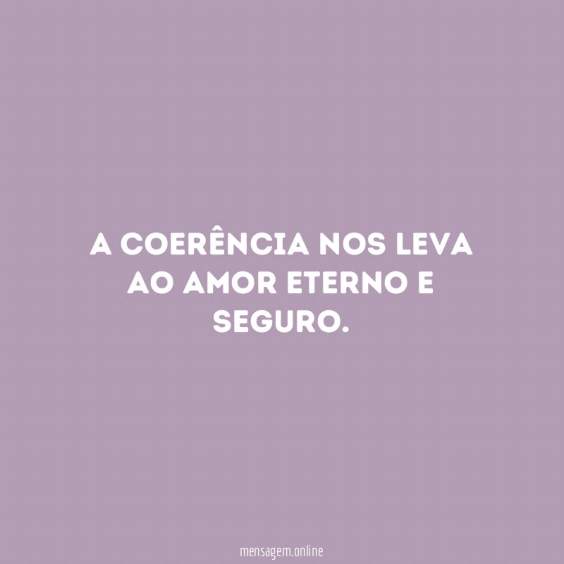 A coerência nos leva ao amor eterno e seguro