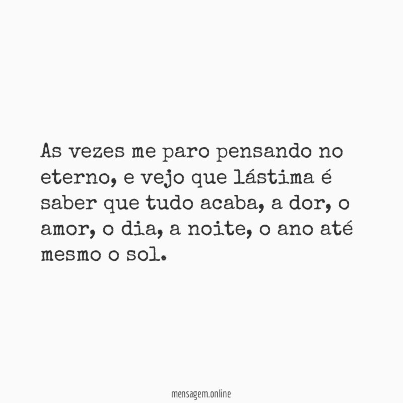 As vezes me paro pensando no eterno