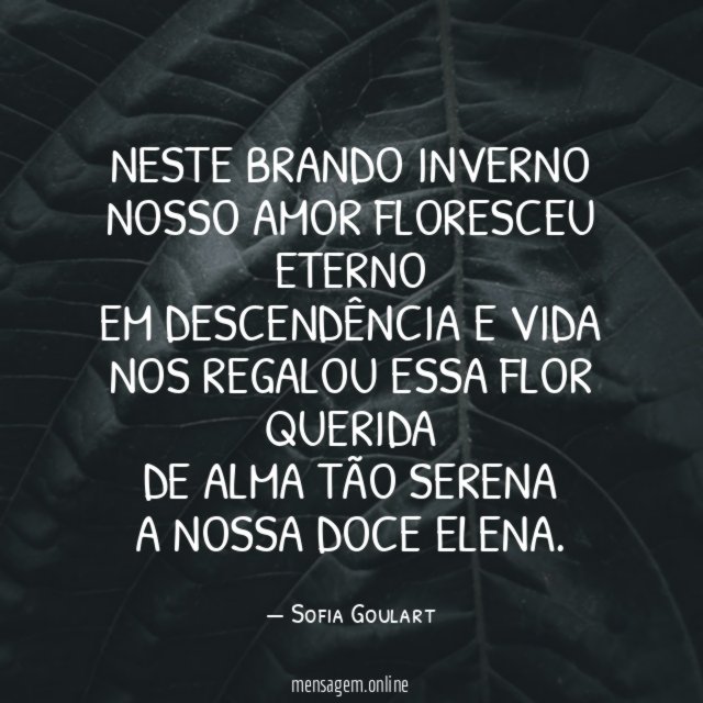 Neste brando inverno Nosso amor floresceu eterno Em descendência