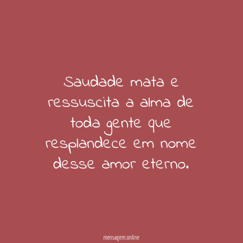 Saudade mata e ressuscita a alma de toda