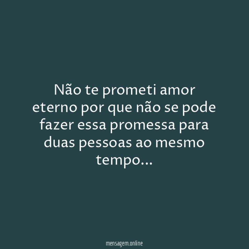 Não te prometi amor eterno por que não