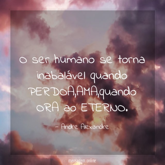 o ser humano se torna inabalável quando PERDOA