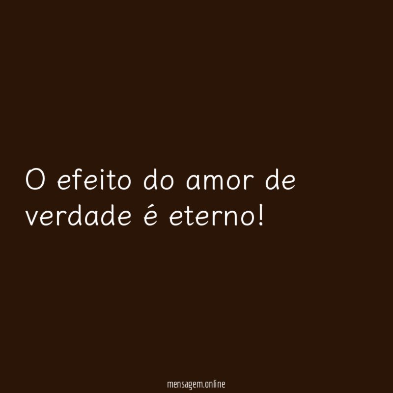 O efeito do amor de verdade é eterno
