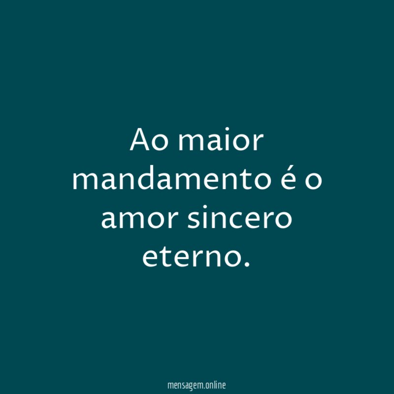 Ao maior mandamento é o amor sincero eterno