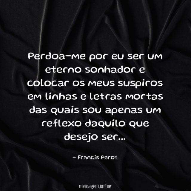 Perdoa-me por eu ser um eterno sonhador