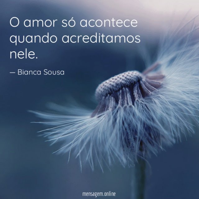 O amor só acontece quando acreditamos nele
