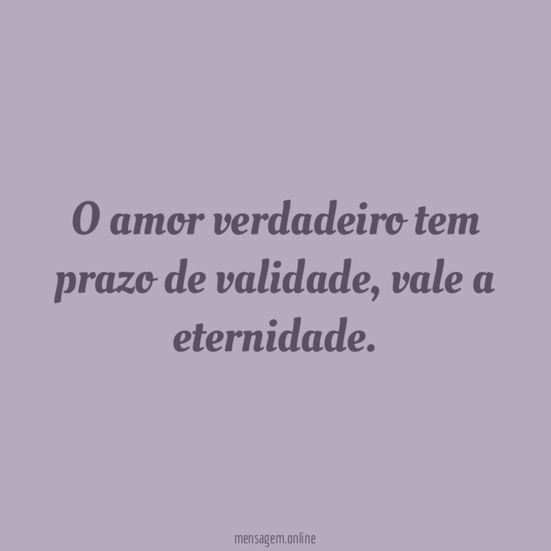 O amor verdadeiro tem prazo de validade