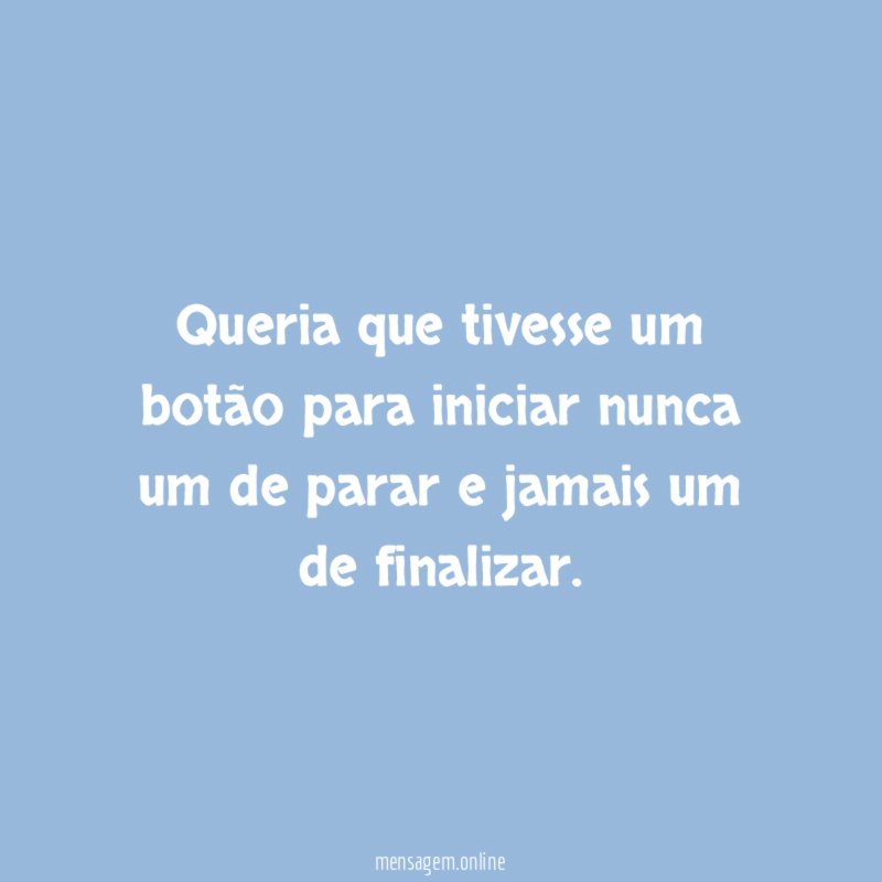 Queria que tivesse um botão para iniciar nunca