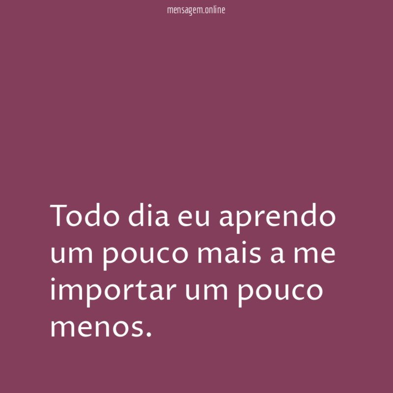 Todo dia eu aprendo um pouco mais a