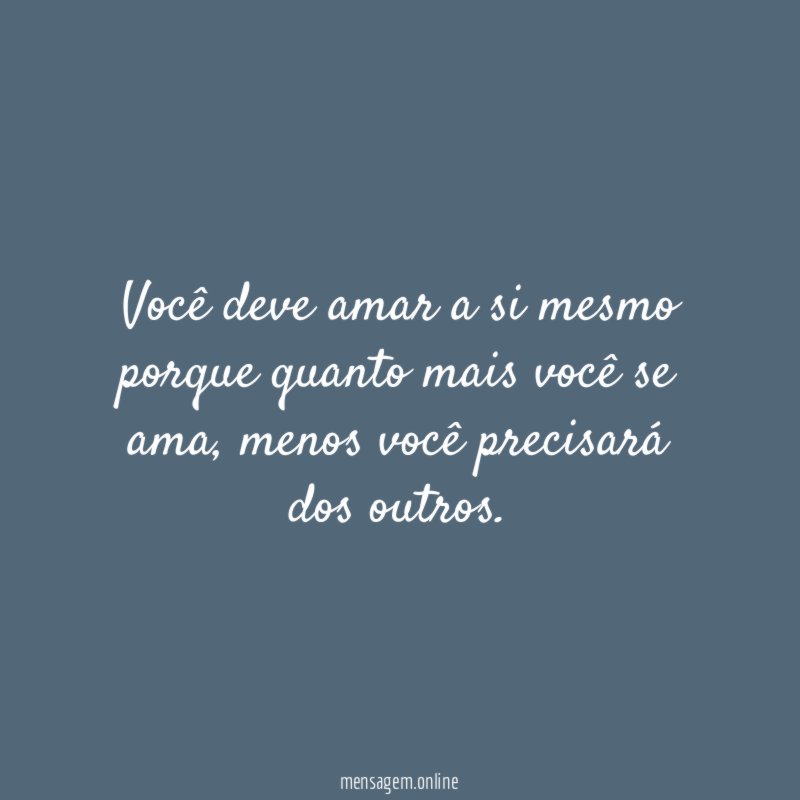 Você deve amar a si mesmo porque quanto mais você se ama