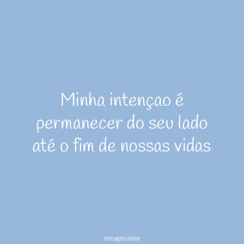 Minha intençao é permanecer do seu lado até