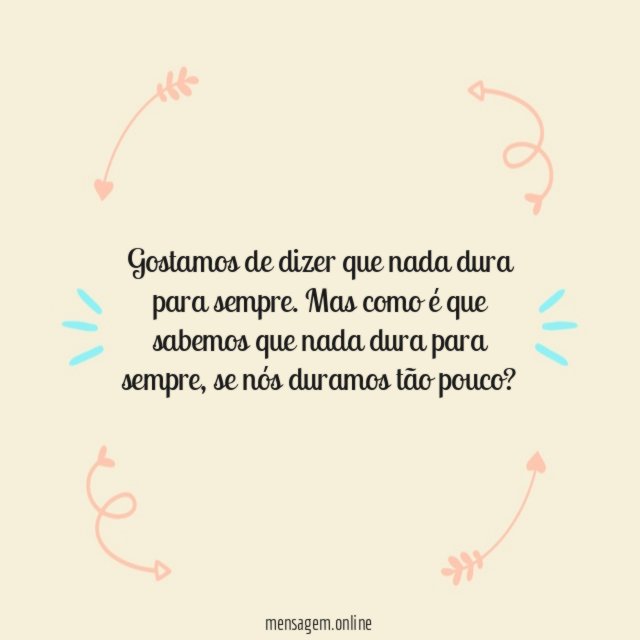 Gostamos de dizer que nada dura para sempre
