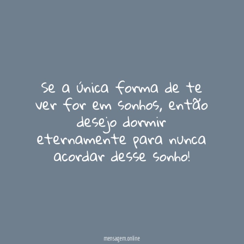 Se a única forma de te ver for em sonhos