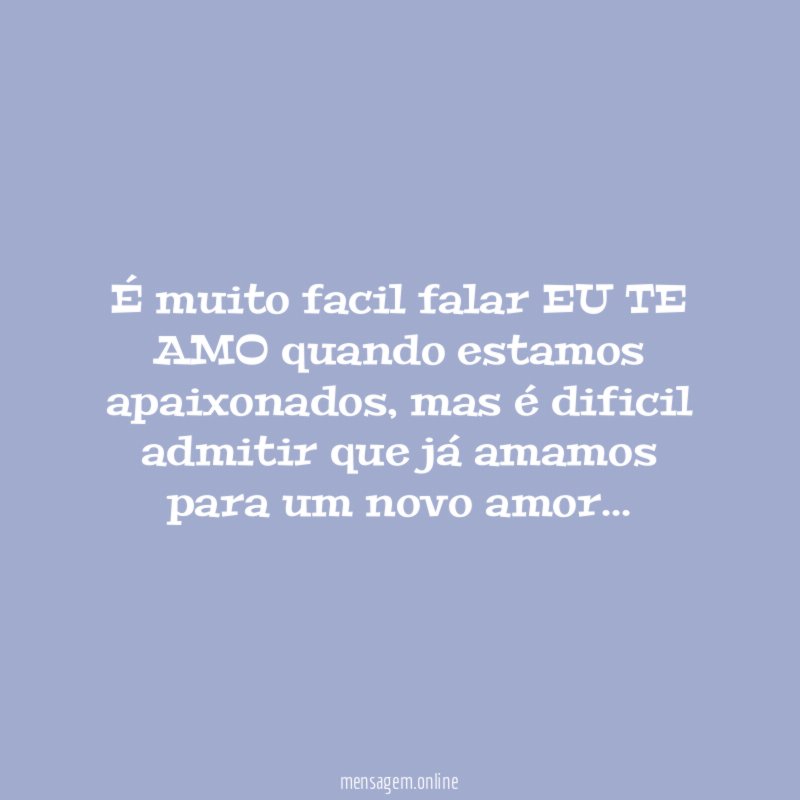 É muito facil falar EU TE AMO quando estamos apaixonados