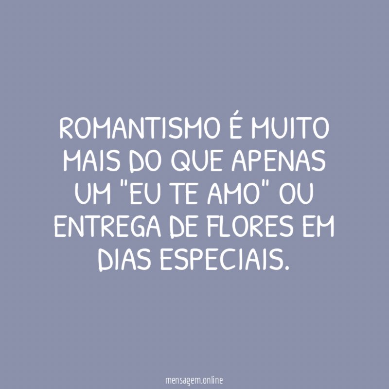 Romantismo é muito mais do que apenas um