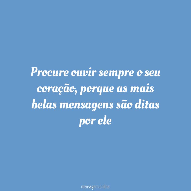 Procure ouvir sempre o seu coração