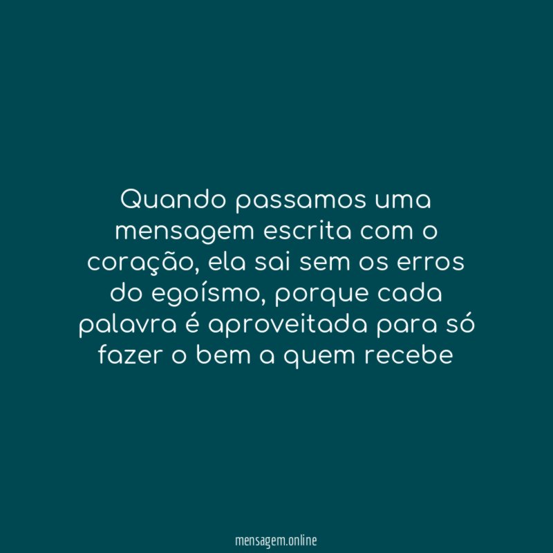 Quando passamos uma mensagem escrita com o coração
