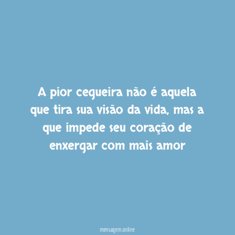 A pior cegueira não é aquela que tira