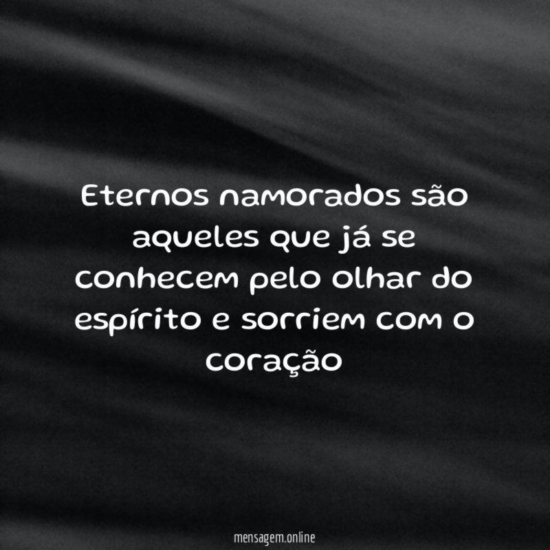 Eternos namorados são aqueles que já se conhecem
