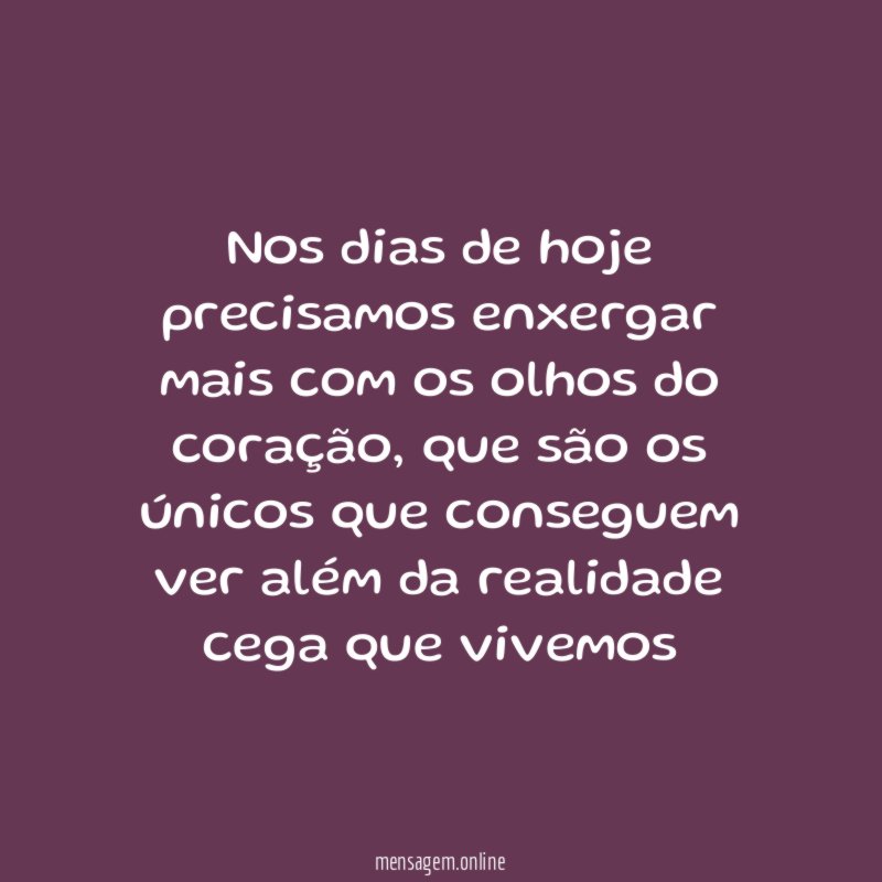 Nos dias de hoje precisamos enxergar mais com