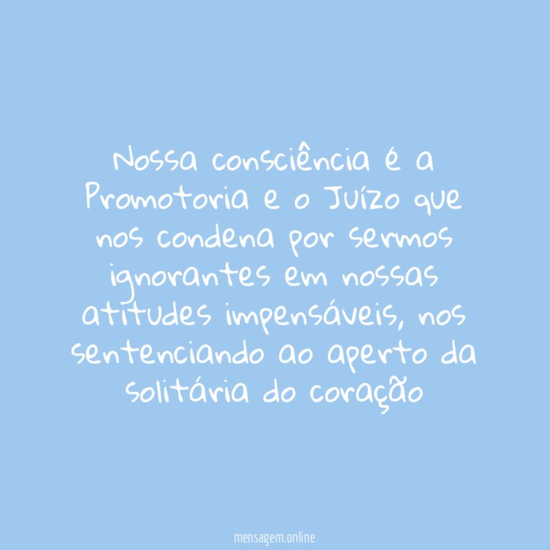 Nossa consciência é a Promotoria e o Juízo