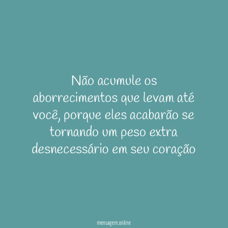 Não acumule os aborrecimentos que levam até você