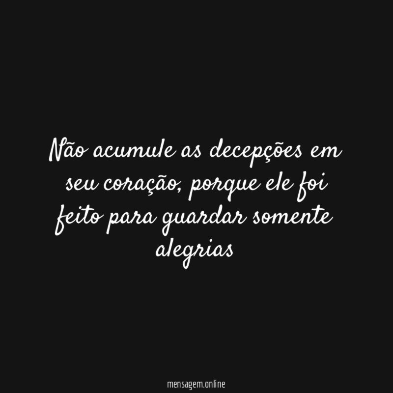 Não acumule as decepções em seu coração