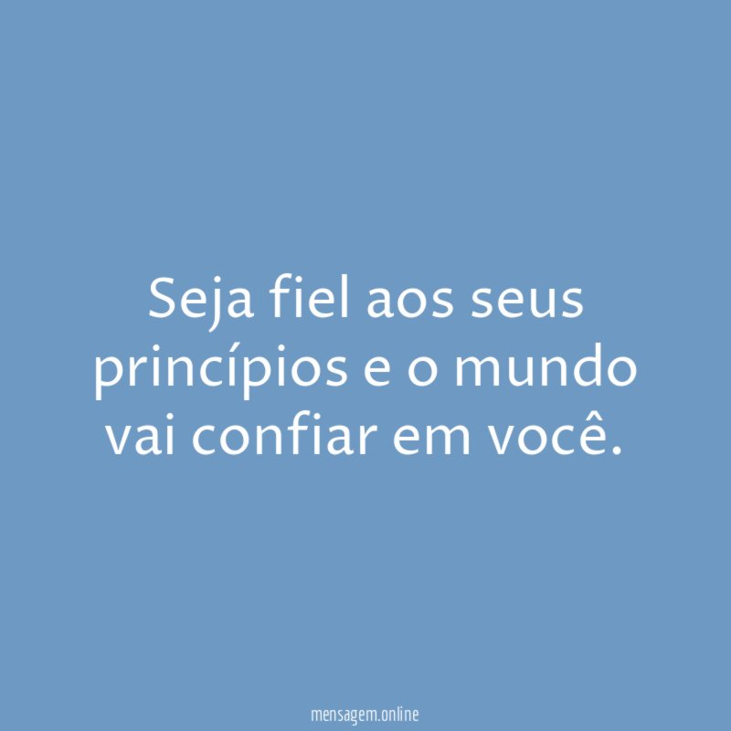Seja fiel aos seus princípios e o mundo
