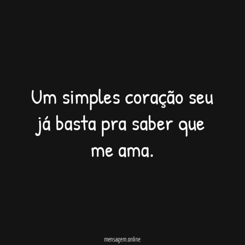 Um simples coração seu já basta pra saber que me ama
