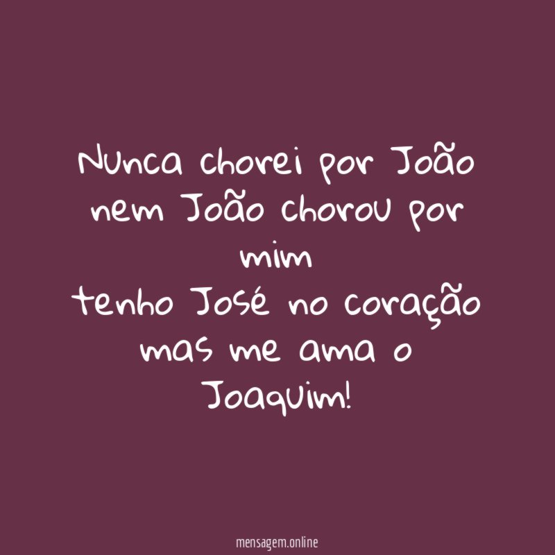 Nunca chorei por João nem João chorou por mim tenho