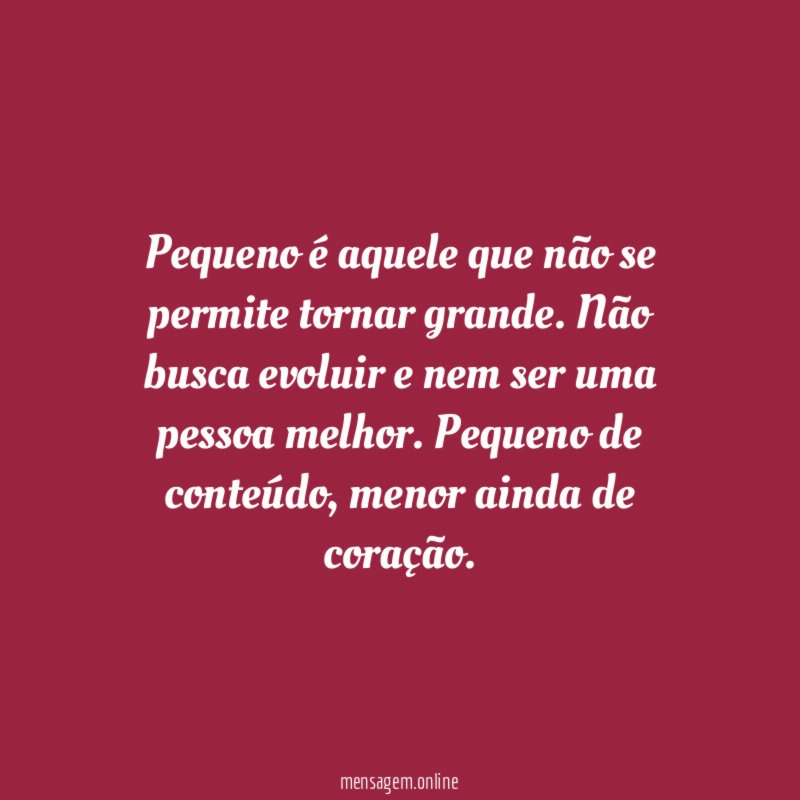 Pequeno é aquele que não se permite tornar grande