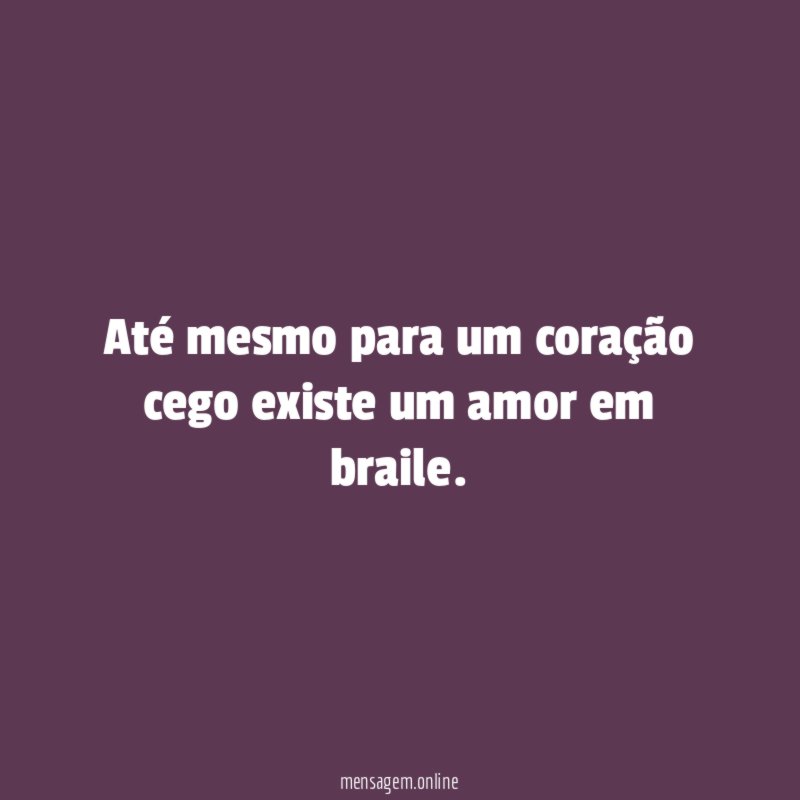 Até mesmo para um coração cego existe um amor em braile