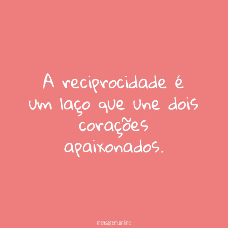 A reciprocidade é um laço que une dois corações apaixonados