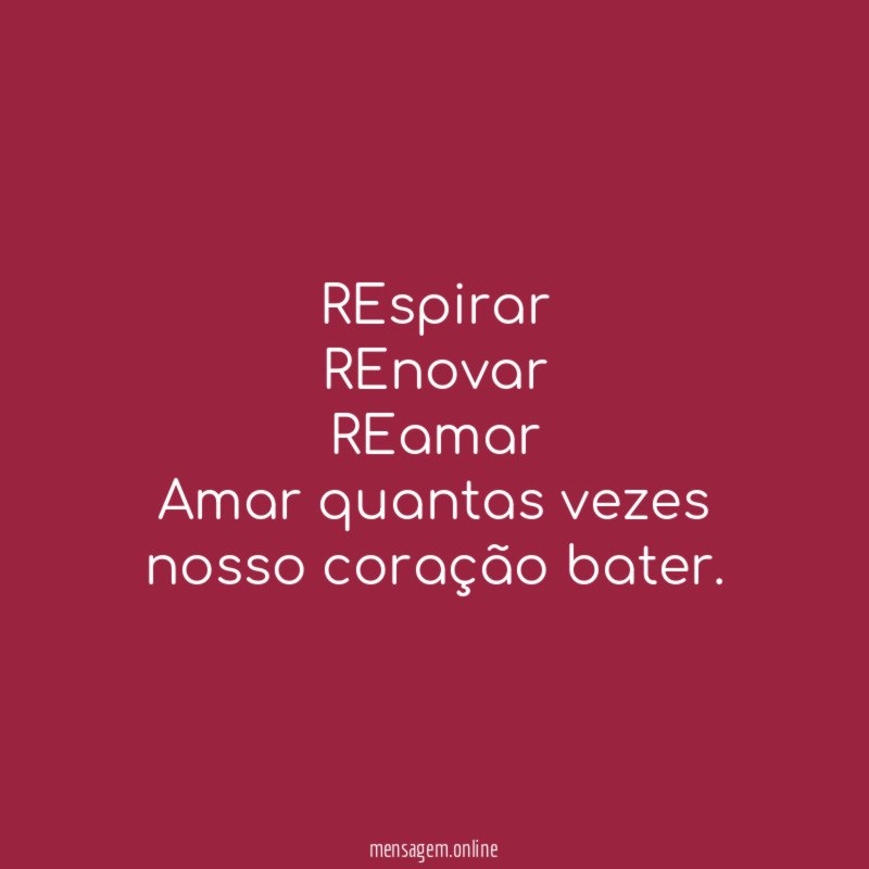 REspirar REnovar REamar Amar quantas vezes nosso coração bater