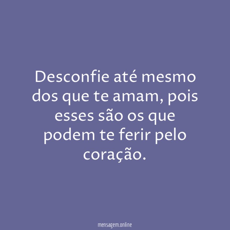 Desconfie até mesmo dos que te amam