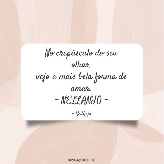 No crepúsculo do seu olhar,
vejo a mais bela forma de amar.