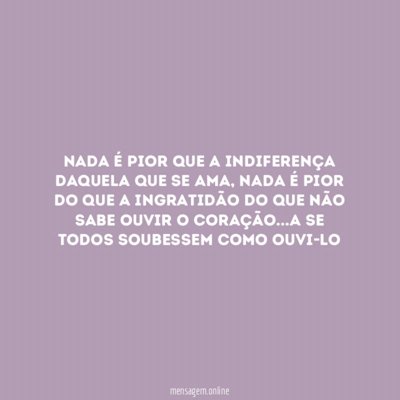 Nada é pior que a indiferença daquela que se ama