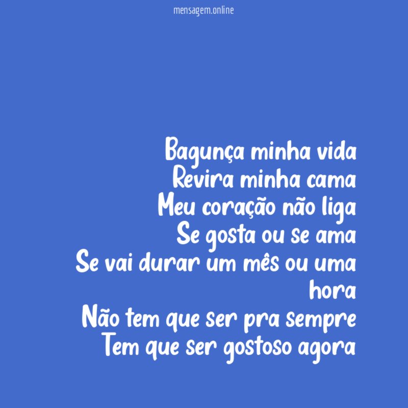 Bagunça minha vida Revira minha cama Meu coração não liga Se
