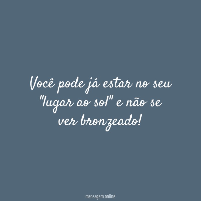 Você pode já estar no seu "lugar ao