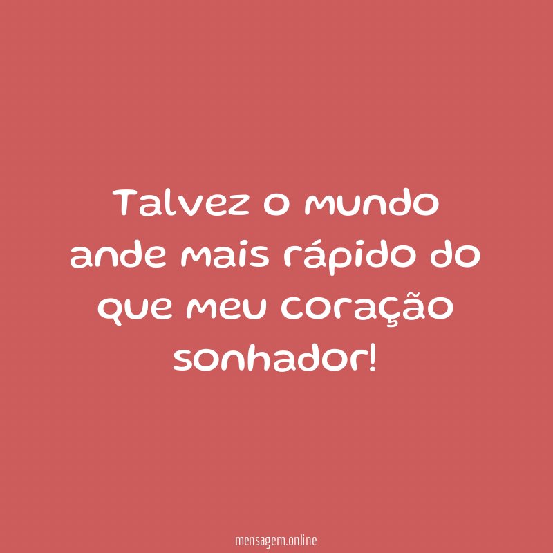 Talvez o mundo ande mais rápido do que